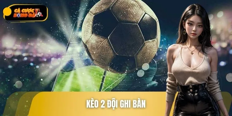 Kèo 2 Đội Ghi Bàn - Cửa Sáng Dễ Đánh, Lợi Nhuận Đều Tay