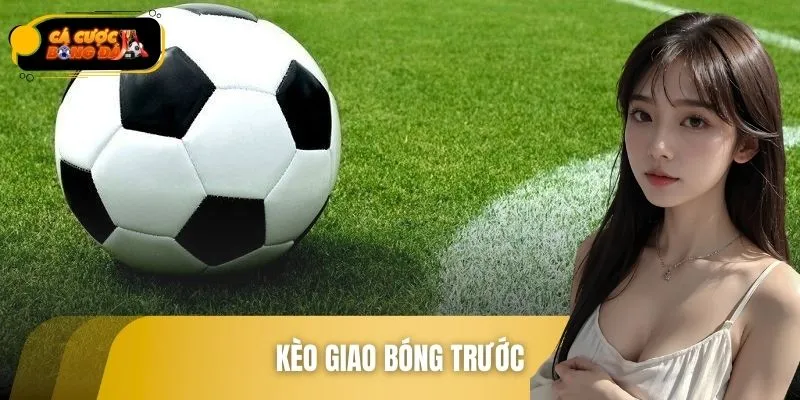 Kèo Giao Bóng Trước - Cửa Cược Tinh Gọn, Chiến Thắng Nhanh