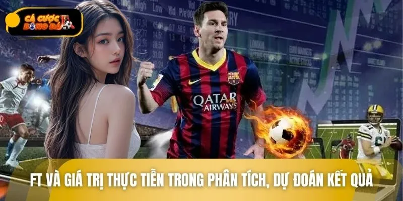 FT và giá trị thực tiễn trong phân tích, dự đoán kết quả trận đấu