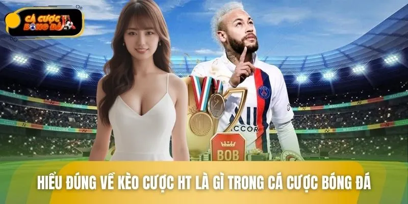 Hiểu đúng về kèo cược HT là gì trong cá cược bóng đá