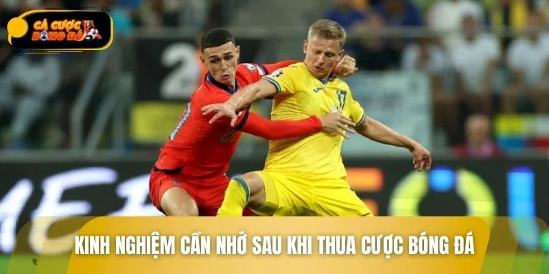 Kinh nghiệm cần nhớ sau khi thua cược bóng đá 