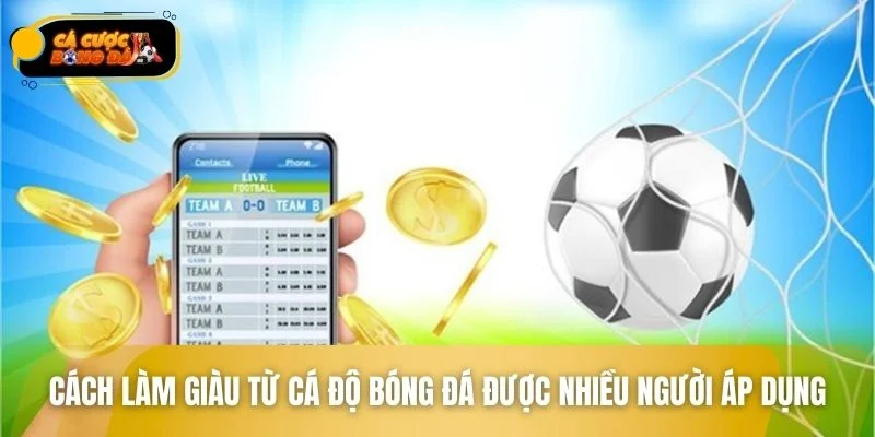 Cách làm giàu từ cá độ bóng đá được nhiều người lựa chọn
